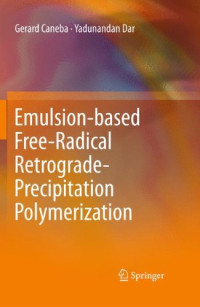 Gerard Caneba, Yadunandan Dar (auth.) — Emulsion-based Free-Radical Retrograde-Precipitation Polymerization