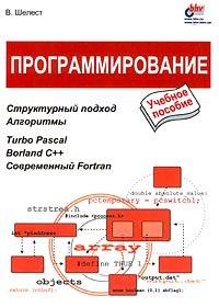Шелест В. — Программирование. Структурный подход. Алгоритмы. Turbo Pascal. Borland C++. Современный Fortran. Учебное пособие