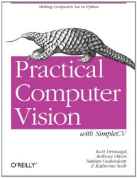Kurt Demaagd, Anthony Oliver, Nathan Oostendorp, Katherine Scott — Practical Computer Vision with SimpleCV: The Simple Way to Make Technology See