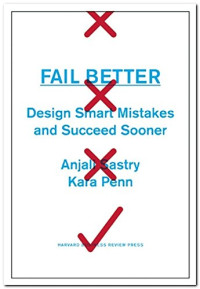 Anjali Sastry, Kara Penn — Fail Better: Design Smart Mistakes and Succeed Sooner