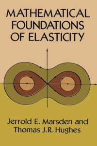 Jerrold E. Marsden, Thomas J. R. Hughes — Mathematical Foundations of Elasticity (Dover Civil and Mechanical Engineering)