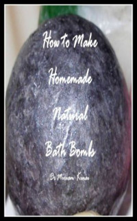 Kinai, Miriam — How to Make Natural Bath Bombs : Make Natural Skin Care Products, no. 4