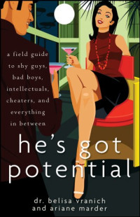 Belisa Vranich, Ariane Marder — He's Got Potential: A Field Guide to Shy Guys, Bad Boys, Intellectuals, Cheaters, and Everything in Between