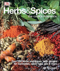 Jill Norman — Herbs & Spices : The Cook’s Reference — Over 200 Herbs and Spices, with Recipes for Marinades, Spice Rubs, Oils & More