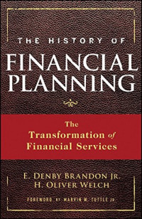 E. Denby Brandon Jr., H. Oliver Welch, Marvin W. Tuttle Jr — The history of financial planning : how financial planners have transformed financial services