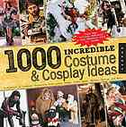 Joey Marsocci, Allison DeBlasio, Yaya Han — 1,000 Incredible Costume and Cosplay Ideas