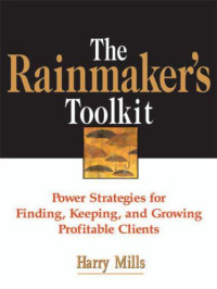 Harry Mills — The Rainmaker's Toolkit: Power Strategies for Finding, Keeping, and Growing Profitable Clients