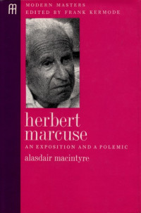 Alasdair MacIntyre — Herbert Marcuse: An Exposition and a Polemic