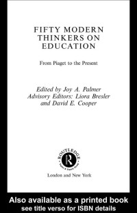 Joy Palmer, Liora Bresler, David E. Cooper — Fifty Modern Thinkers on Education: From Piaget to the Present Day