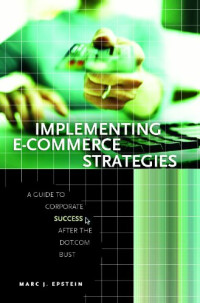 Marc J. Epstein — Implementing E-Commerce Strategies - A Guide to Corporate Success after the Dot.Com Bust