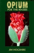 Jim Hogshire — Opium for the Masses: A Practical Guide to Growing Poppies and Making Opium