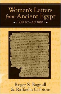 Roger Bagnall, Raffaella Cribiore — Women's Letters from Ancient Egypt, 300 BC-AD 800