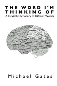 Gates, Michael — The Word I'm Thinking Of: A Devilish Dictionary of Difficult Words