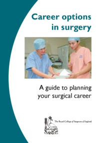 Royal College of Surgeons of England — Career Options in Surgery - A Guide to Planning Your Surgical Career
