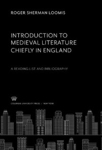 Roger Sherman Loomis — Introduction to Medieval Literature, Chiefly in England: A Reading List and Bibliography