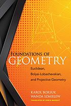 Borsuk, Karol; Szmielew, Wanda — Foundations of geometry : Euclidean and Bolyai-Lobachevskian geometry : projective geometry