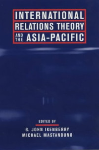 G. John. Ikenberry, Michael Mastanduno — International Relations Theory and the Asia-Pacific