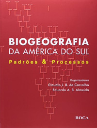 Claudio J. B. De Carvalho, Eduardo Almeida — Biogeografia da América do Sul - Padrões & Processos