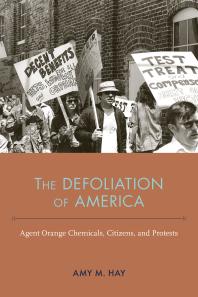 Amy Marie Hay; Mark D. Hersey — The Defoliation of America : Agent Orange Chemicals, Citizens, and Protests