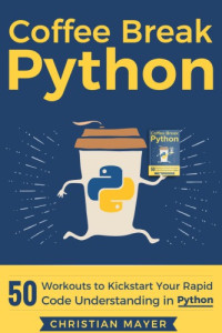 Christian Mayer — Coffee Break Python: 50 Workouts to Kickstart Your Rapid Code Understanding in Python