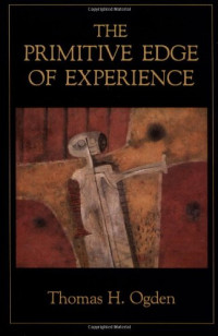 Thomas H. Ogden — The primitive edge of experience
