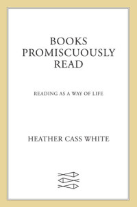 Heather Cass White — Books Promiscuously Read: Reading as a Way of Life
