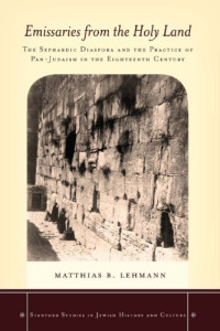 Matthias B. Lehmann — Emissaries from the Holy Land: The Sephardic Diaspora and the Practice of Pan-Judaism in the Eighteenth Century