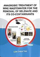 TAN, LEA CHUA — ANAEROBIC TREATMENT OF MINE WASTEWATER FOR THE REMOVAL OF SELENATE AND ITS CO-CONTAMINANTS