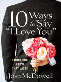 Josh McDowell — 10 Ways to Say "I Love You": Embracing a Love That Lasts
