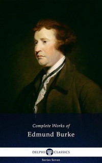 Edmund Burke — Delphi Complete Works of Edmund Burke (Illustrated) (Delphi Series Seven Book 2)