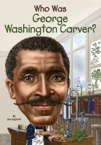 Gigliotti, Jim — Who Was George Washington Carver?