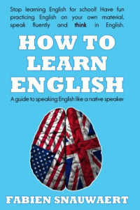 Fabien Snauwaert — How to Learn English: A Guide to Speaking English Like a Native Speaker