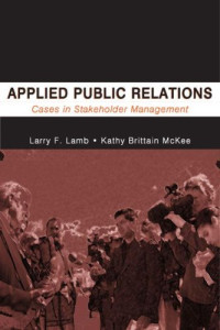 Lawrence F. Lamb, Kathy Brittain McKee — Applied Public Relations: Cases in Stakeholder Management (Lea's Communication Series)