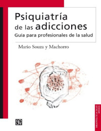 Mario Souza y Machorro — Psiquiatría de las adicciones. Guía para profesionales de la salud (Biblioteca de La Salud)