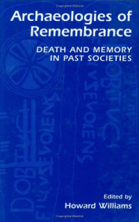 Howard Williams (ed.) — Archaeologies of Remembrance: Death and Memory in Past Societies