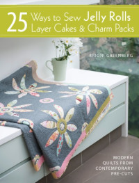 Greenberg, Brioni — 25 ways to sew jelly rolls, layer cakes and charm packs: modern quilts from contemporary pre-cuts