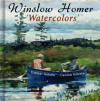 Daniel Ankele, Denise Ankele — Winslow Homer: Watercolors 340 Realist Paintings