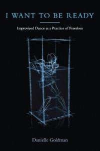 Danielle Goldman — I Want to Be Ready: Improvised Dance as a Practice of Freedom