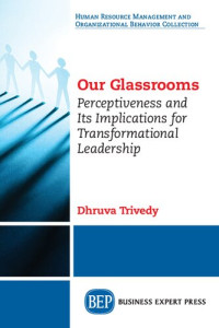 Dhruva Trivedy (author) — Our Glassrooms: Perceptiveness and Its Implications for Transformational Leadership