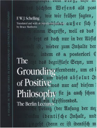 Friedrich Wilhelm Joseph Von Schelling, Bruce Matthews — The Grounding of Positive Philosophy: The Berlin Lectures