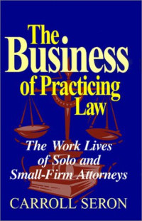 Carroll Seron — Business Of Practicing Law (Labor And Social Change)