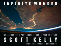 Scott Kelly — Infinite Wonder: An Astronaut’s Photographs from a Year in Space