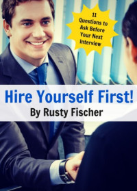 Fischer, Rusty — Hire yourself first 11 questions to ask yourself before your next job interview