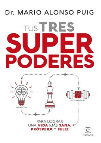 Mario Alonso Puig — Tus tres superpoderes para lograr una vida más sana, próspera y feliz.