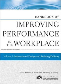 Kenneth H. Silber, Wellesley R. Foshay — Handbook of Improving Performance in the Workplace, Instructional Design and Training Delivery (Volume 1)