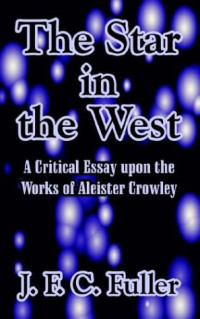 J. F. C. Fuller — The Star In The West - A Critical Essay Upon The Works Of Aleister Crowley