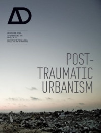 Adrian Lahoud, Charles Rice, Anthony Burke — Post-Traumatic Urbanism (Architectural Design 09-10.2010, Vol. 80, N°5)