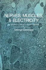 George Camougis (auth.) — Nerves, Muscles, and Electricity: An Introductory Manual of Electrophysiology