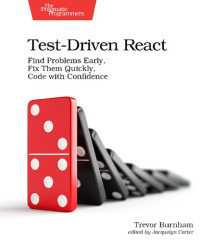 Trevor Burnham — Test-Driven React: Find Problems Early, Fix Them Quickly, Code with Confidence