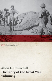 Allen L. Churchill (editor); Francis Joseph Reynolds (editor); Francis Trevelyan Miller (editor) — The Story of the Great War, Volume 4 - Champagne, Artois, Grodno Fall of Nish, Caucasus, Mesopotamia, Development of Air Strategy • United States and the War (WWI Centenary Series)